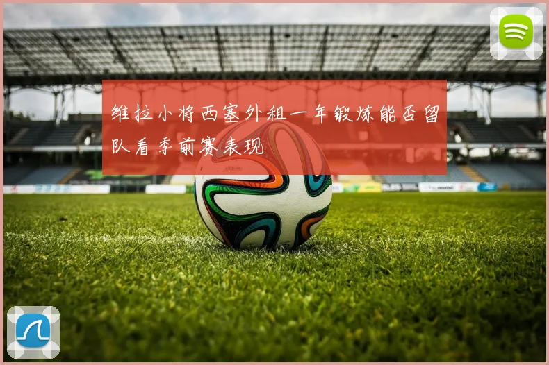 维拉小将西塞外租一年锻炼能否留队看季前赛表现