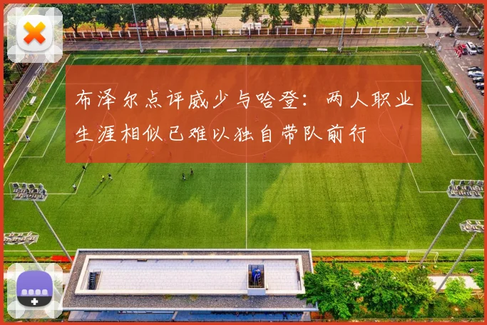 布泽尔点评威少与哈登：两人职业生涯相似已难以独自带队前行