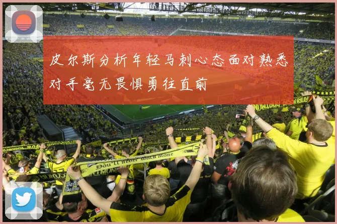 皮尔斯分析年轻马刺心态面对熟悉对手毫无畏惧勇往直前